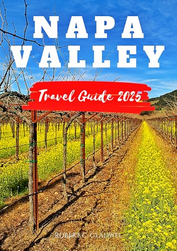 NAPA VALLEY TRAVEL GUIDE 2025: Your Essential Pocket Handbook To Iconic Landmarks, Top Attractions, With Insider Tips For A Seamless Adventure.