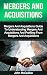 Mergers And Acquisitions: Mergers And Acquisitions Guide To Understanding Mergers And Acquisitions And Profiting From Mergers And Acquisitions (Mergers ... and Tax of Mergers And Acquisitions)