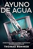  Ayuno de agua: Pierde peso, limpia tu cuerpo y experimenta un nuevo nivel de salud
