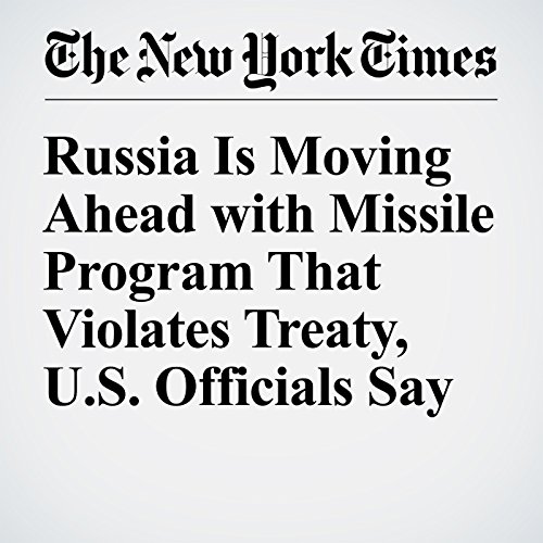 Russia Is Moving Ahead with Missile Program That Violates Treaty, U.S. Officials Say cover art