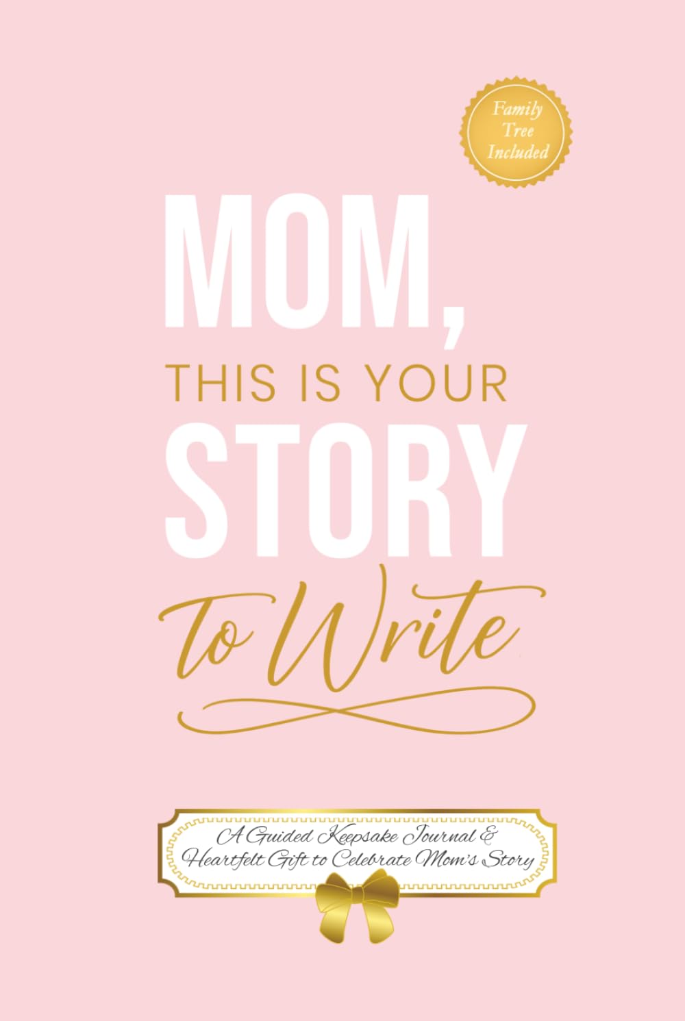 Mom This is Your Story to Write: A Guided Keepsake Journal & Heartfelt Gift to Celebrate Mom's Story
