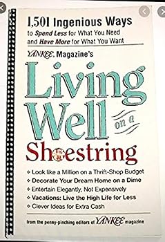 Yankee Magazine's Living Well on a Shoestring: 1,501 Ingenious Ways to Spend Less for What You Need and Have More for What You Want