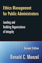 Ethics Management for Public Administrators: Building Organizations of Integrity