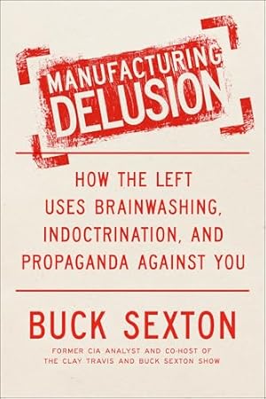 Book cover Manufacturing Delusion: How the Left Uses Brainwashing, Indoctrination, and Propaganda Against You