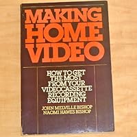 Making home video: How to get the most from your video cassette recording equipment 0872236307 Book Cover