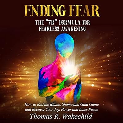 Ending Fear: The &ldquo;7 R&rdquo; Formula for Fearless Awakening