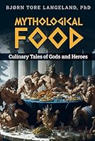 Mythological food: Culinary tails of Gods and Heroes B0CPYFX5K5 Book Cover