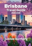 Brisbane Travel Guide 2025-2026: Explore Urban Charms, Natural Escapes, Local Culture & Hidden Gems in Australia's River City
