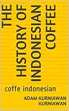 the history of Indonesian coffee: coffe indonesian (English Edition)