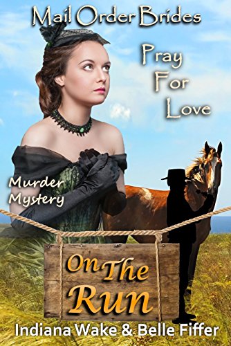 Mail Order Bride: Pray for Love: Clean and Wholesome Western Historical Romance (Mail Order Brides On The Run Book 8)