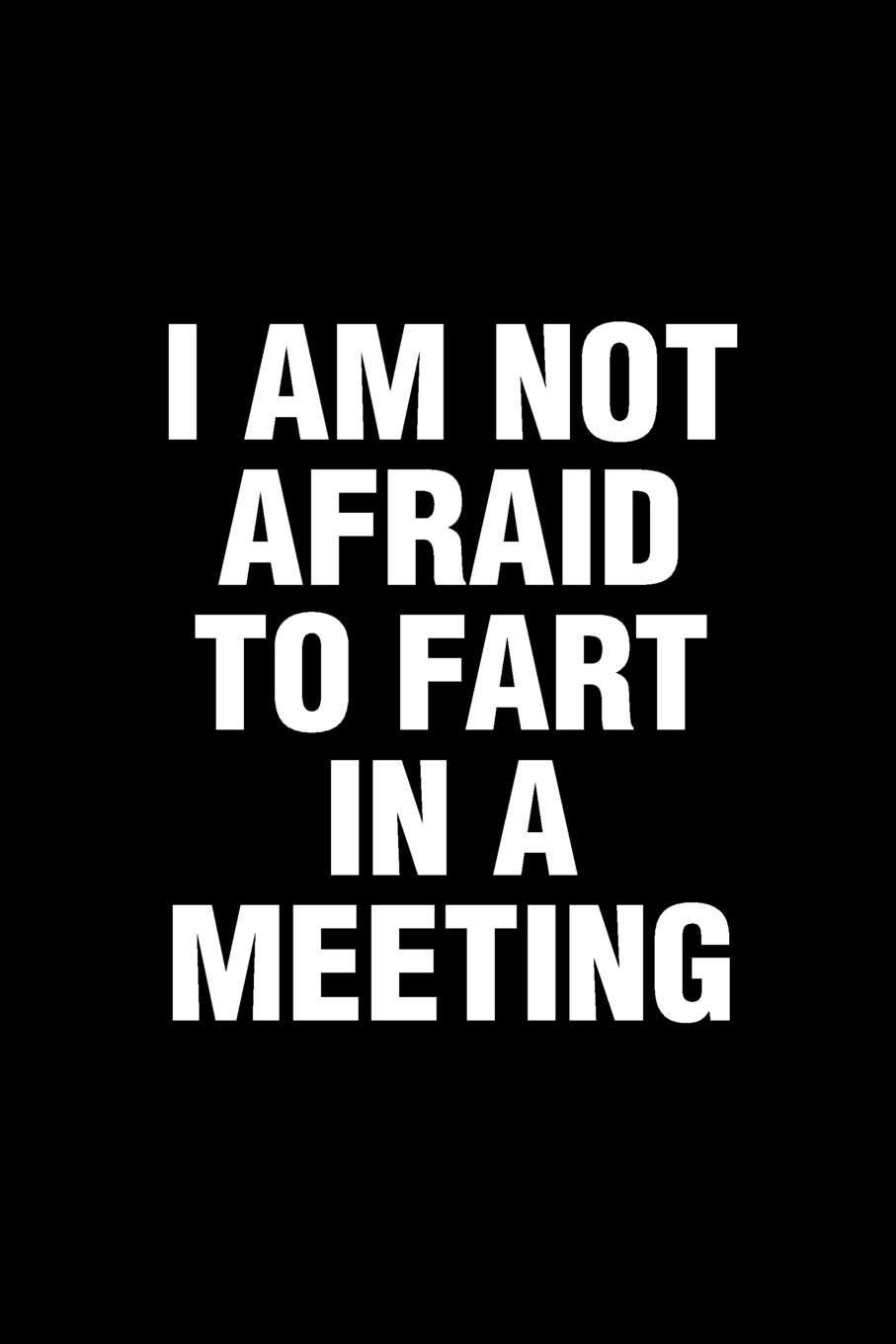 I Am Not Afraid To Fart In A Meeting: Office Humor Funny Saying Notebook / Journal 6x9 With 120 Blank Ruled Pages