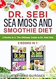 Dr. Sebi Sea Moss and Smoothie Diet: 2 Books in 1: The Ultimate Guide to Dr. Sebi Diet
