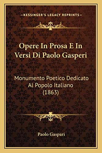 Opere In Prosa E In Versi Di Paolo Gasperi: Monumento Poetico Dedicato Al Popolo Italiano (1863) (Italian Edition)