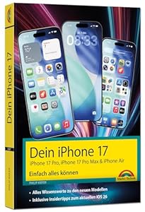 Dein iPhone 17 - iPhone 17, iPhone 17 Pro, iPhone 17 Pro Max oder iPhone Air – Einfach alles können: - Die Anleitung zu allen neuen iPhones. Aktuell zu iOS 26 - Für Einsteiger und Fortgeschrittene