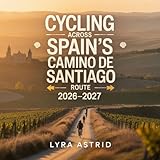CYCLING ACROSS SPAIN’S CAMINO DE SANTIAGO ROUTE 2026–2027: The Ultimate Bikepacking Guide to Spain’s Legendary Pilgrimage