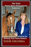 The Total Horse Barn Management Makeover: Practical Business Wisdom for Running Your Horse Business 1515133745 Book Cover