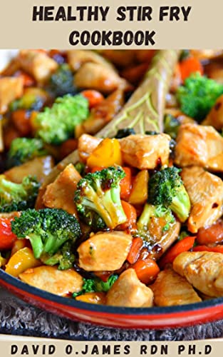 HEALTHY STIR FRY COOKBOOK: Quick And Easy Stir Fry Guide For Weight Loss...