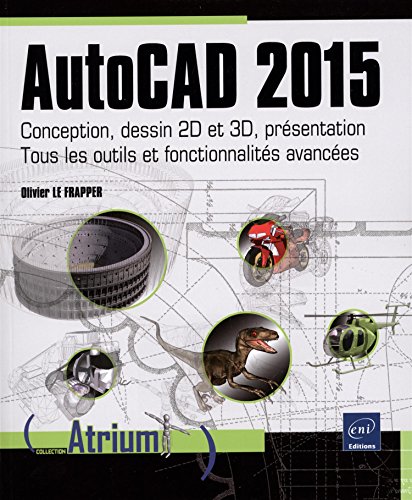 AutoCAD 2015, conception, dessin 2D et 3D, présentation: Tous les outils et fonctionnalités avancées
