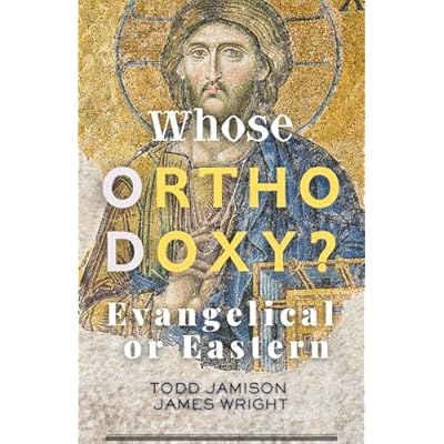 Whose Orthodoxy? Evangelical or Eastern