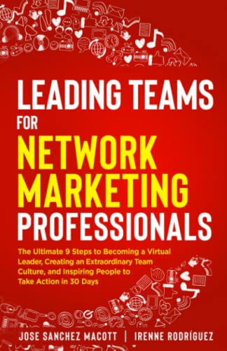 Leading Teams for Network Marketing Professionals: The Ultimate 9 Steps to Becoming a Virtual Leader, Creating an Extraordinary Team Culture, and Inspiring People to Take Action in 30 Days
