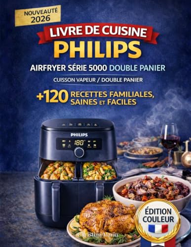 Livre de Cuisine Philips Airfryer Série 5000 Double Panier avec Cuisson Vapeur: +120 Recettes Familiales, Saines et Faciles pour Utiliser Vos Deux ... | Des...
