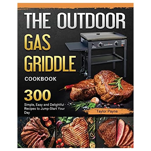The Outdoor Gas Griddle Cookbook: 300 Simple, Easy and Delightful Recipes to Jump-Start Your Day