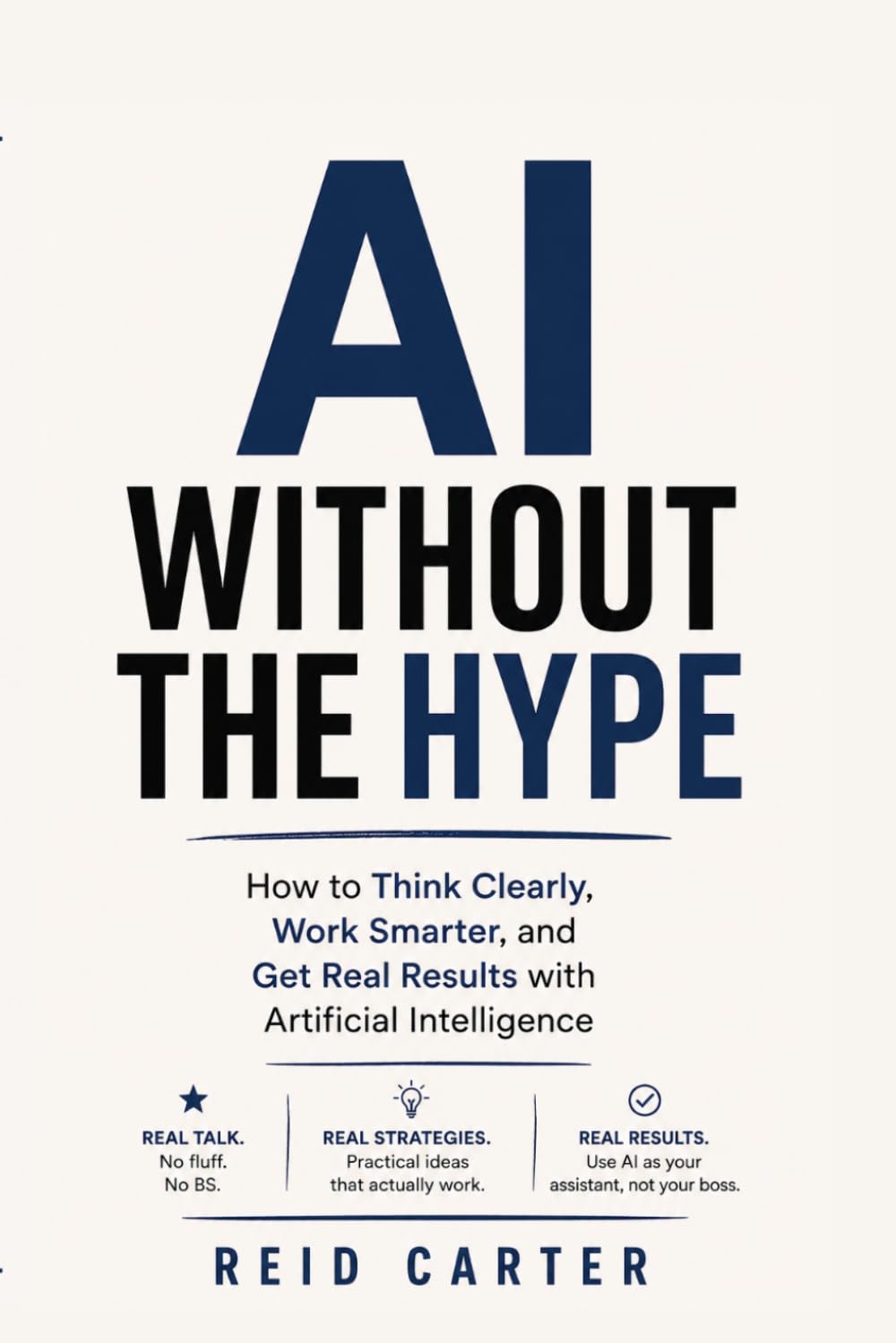 AI Without the Hype: How to Think Clearly, Work Smarter, and Get Real Results with Artificial Intelligence