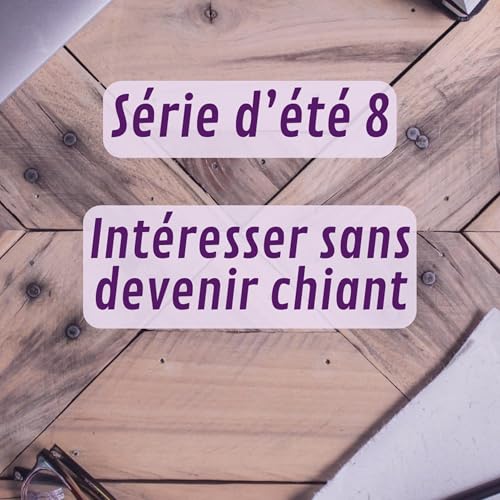 S&eacute;rie d'&eacute;t&eacute; 8 - Int&eacute;resser sans devenir chiant