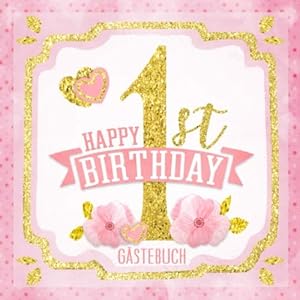 Happy 1st Birthday Gästebuch: Mein 1. Geburtstag I Erinnerungen und Party Dekoration Rosa Gold für Mädchen I…