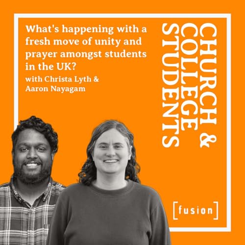What's happening with a fresh move of unity and prayer amongst students in the UK?- with Aaron Nayagam & Christa Lyth
