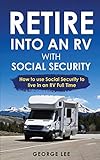  RV Living: Retire Into An RV With Social Security: How To Use Social Security To Live In An RV Full Time [Idioma Inglés]