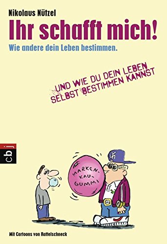 Ihr schafft mich!: Wie andere dein Leben bestimmen. Und wie du dein Leben selbst bestimmen kannst. Ihr schafft mich!: Wie andere dein Leben bestimmen. Und wie du dein Leben selbst bestimmen kannst.