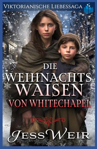 Die Weihnachts Waisen von Whitechapel: Viktorianische Liebessaga