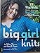 Big Girl Knits: 25 Big, Bold Projects Shaped for Real Women with Real Curves