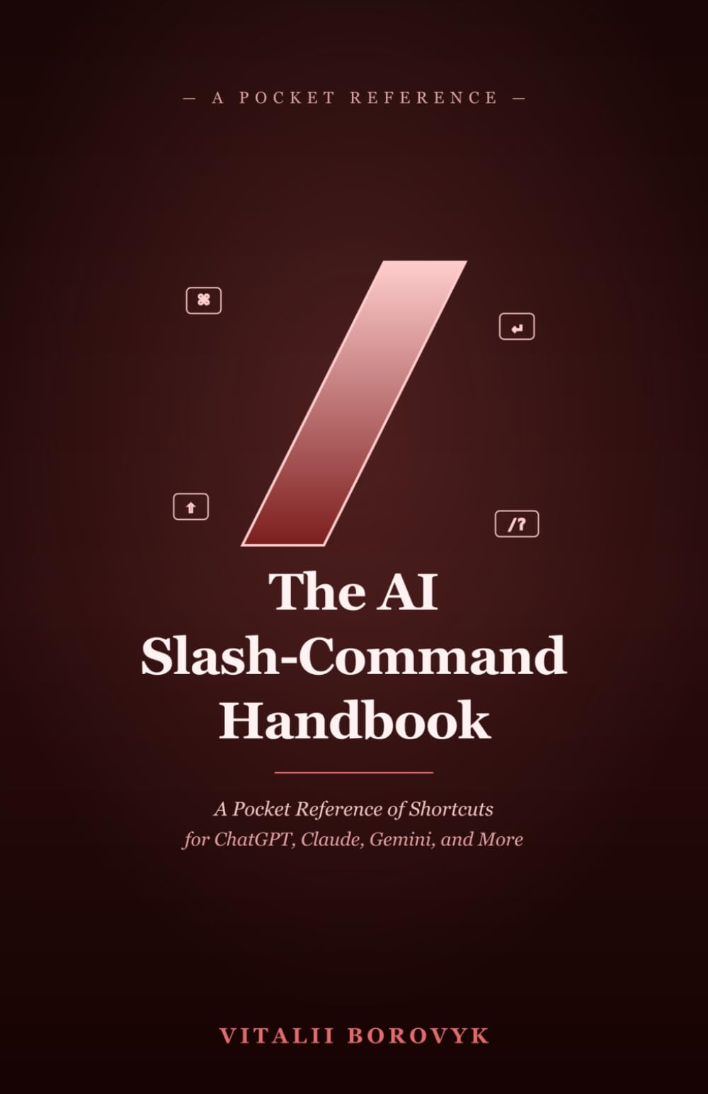The AI Slash-Command Handbook: A Pocket Reference of Shortcuts and Commands for ChatGPT, Claude, Gemini, and More (Practical AI)