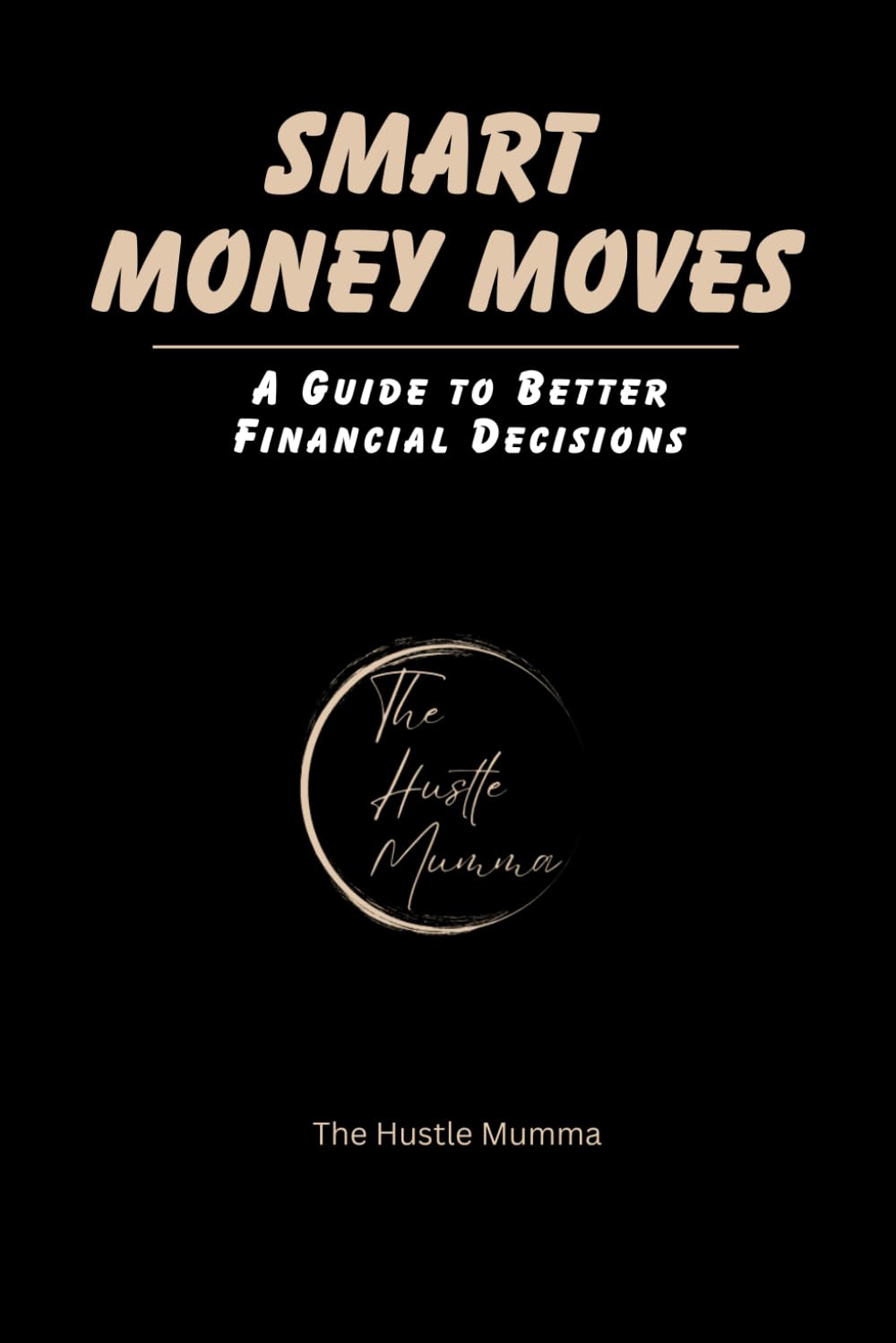 Smart Money Moves: Simple Strategies for Saving, Spending, and Growing Your Money: A Guide to Better Financial Decisions