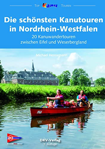 Die schönsten Kanutouren in Nordrhein-Westfalen: 20 Kanuwandertouren...