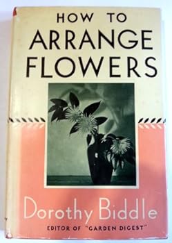 HOW TO ARRANGE FLOWERS. BIDDLE, DOROTHY