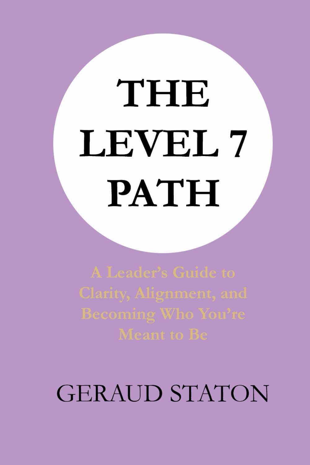 The Level 7 Path: A Leader's Guide to Clarity, Alignment, and Becoming Who You're Meant to Be