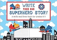 Write Your Own Superhero Story: A Write-and-Draw Book for Grades K-3 | Primary Composition Notebook With Picture Space | Write and Draw Journal for Kids (Write Your Own Story) 1077529465 Book Cover