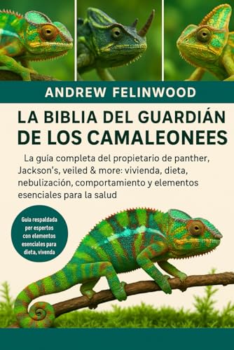 LA BIBLIA DEL GUARDIÁN DE LOS CAMALEONES: La guía completa del propietario de Panther, Jackson's, Veiled & More: Vivienda, dieta, nebulización, ... esenciales para la salud (Spanish Edition)