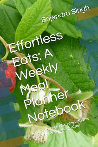 Effortless Eats: A Weekly Meal Planner Notebook: Simplify Your Meal