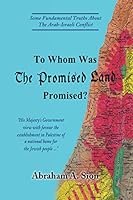To Whom Was The Promised Land Promised?: Some Fundamental Truths About The Arab-Israeli Conflict 1946124753 Book Cover