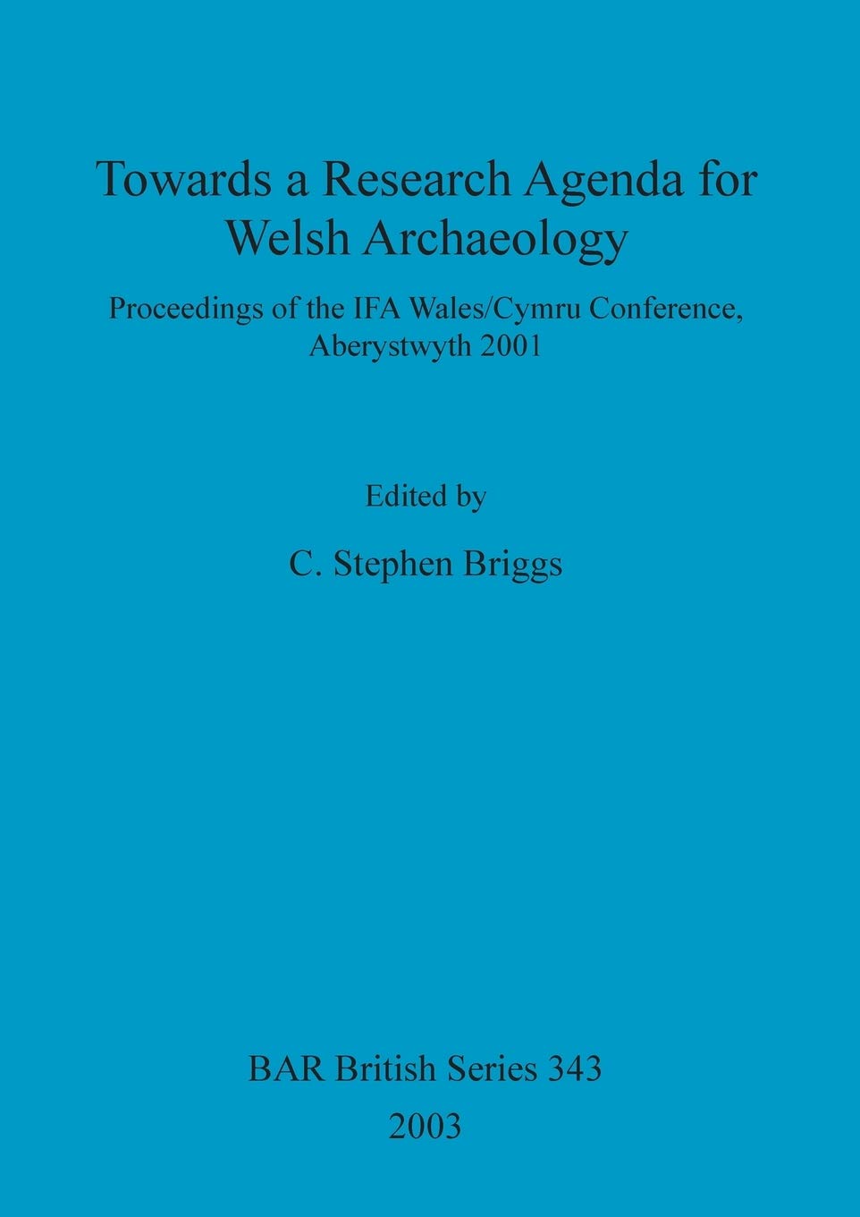 Towards a Research Agenda for Welsh Archaeology: Proceedings of the IFA Wales/Cymru Conference, Aberystwyth 2001: 343 (British Archaeological Reports British Series)