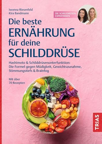 Die beste Ernährung für deine Schilddrüse: Hashimoto und Schilddrüsenunterfunktion: Die Formel gegen Müdigkeit, Gewichtszunahme, Stimmungstiefs & Brainfog. Mit über 70 Rezepten