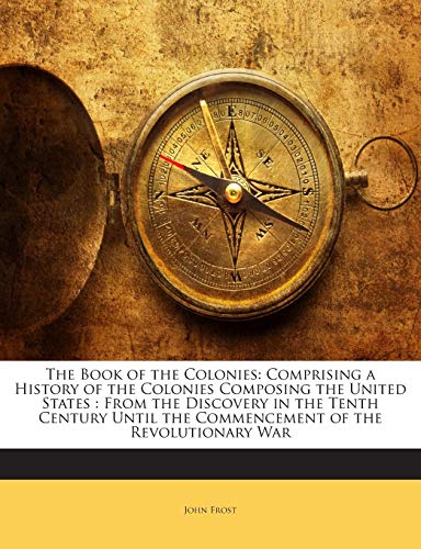 The Book of the Colonies: Comprising a History ... 1141843668 Book Cover