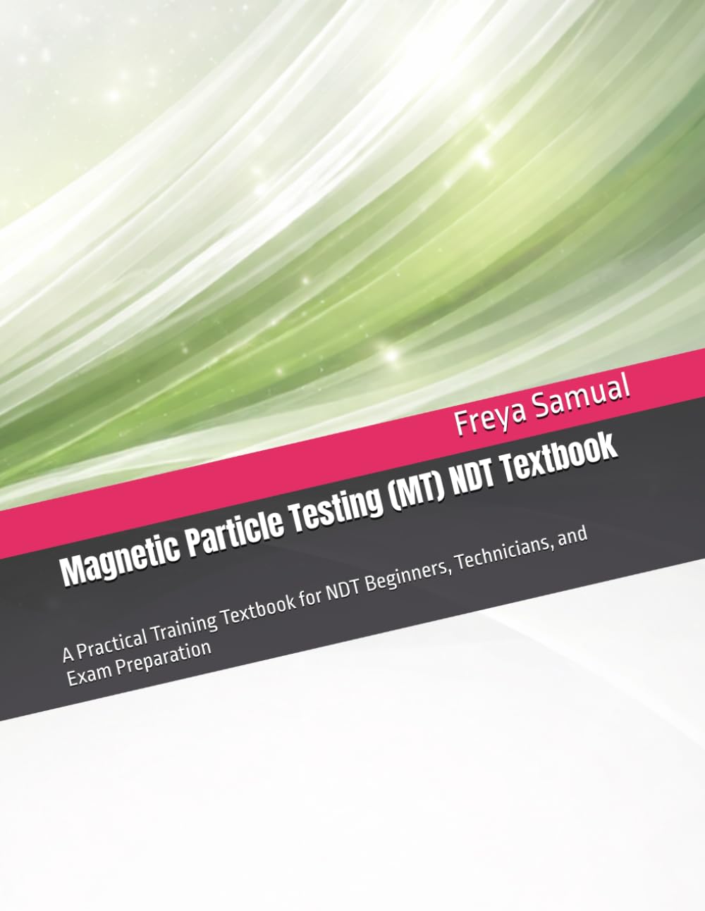 Magnetic Particle Testing (MT) NDT Textbook: A Practical Training Textbook for NDT Beginners, Technicians, and Exam Preparation