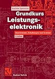  Grundkurs Leistungselektronik: Bauelemente, Schaltungen und Systeme (Studium Technik)