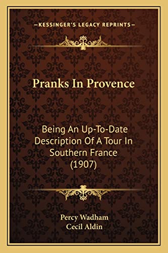 Pranks In Provence: Being An Up-To-Date Description Of A Tour In Southern France (1907)