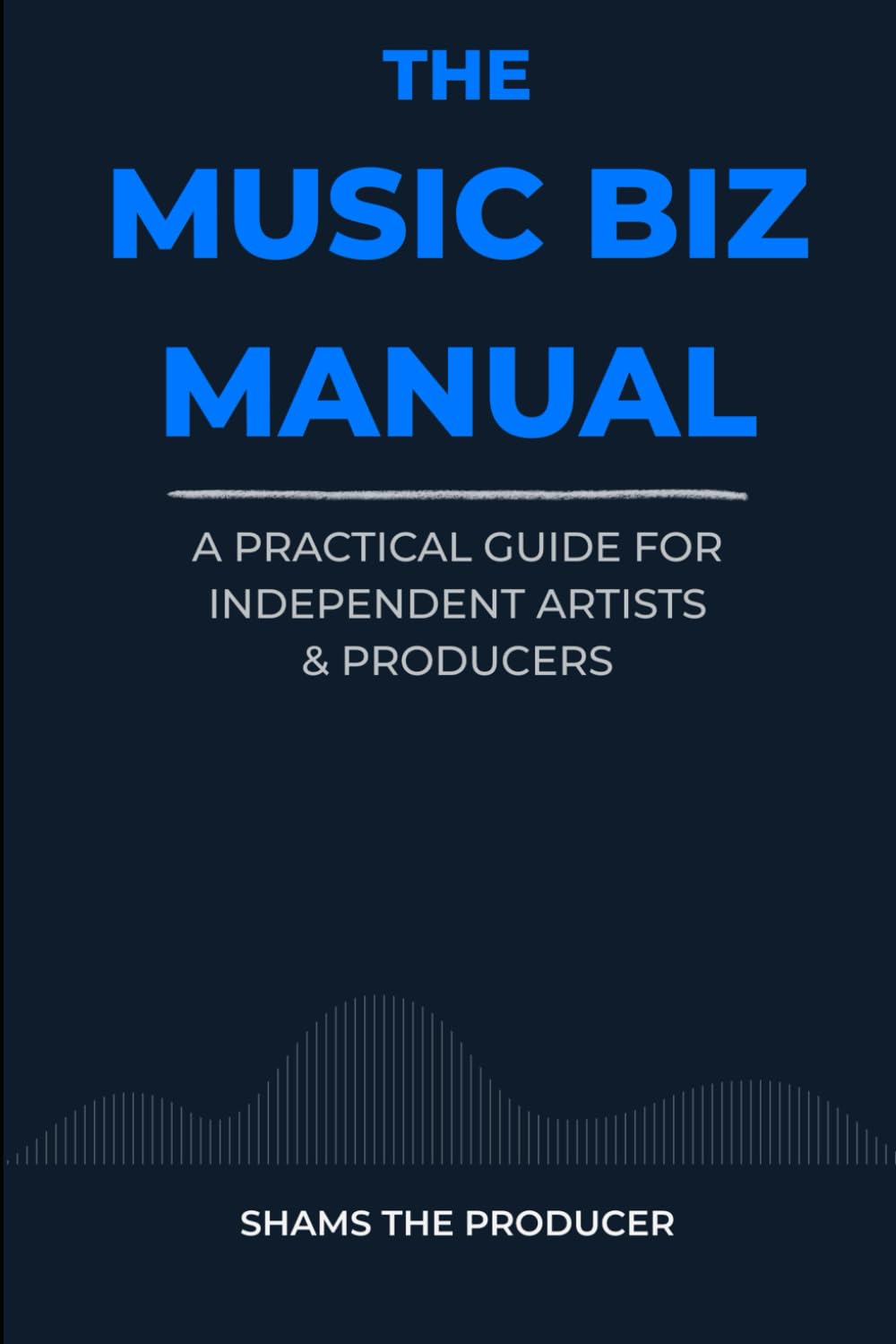 The Music Biz Manual: A Practical Guide for Independent Artists & Producers